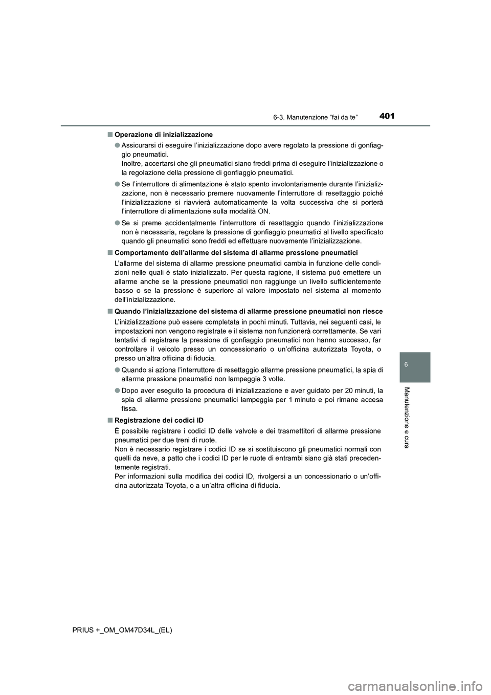 TOYOTA PRIUS PLUS 2019  Manuale duso (in Italian) 4016-3. Manutenzione “fai da te”
PRIUS +_OM_OM47D34L_(EL)
6
Manutenzione e cura
■Operazione di inizializzazione
●Assicurarsi di eseguire l’inizializzazione dopo avere regolato la pressione d