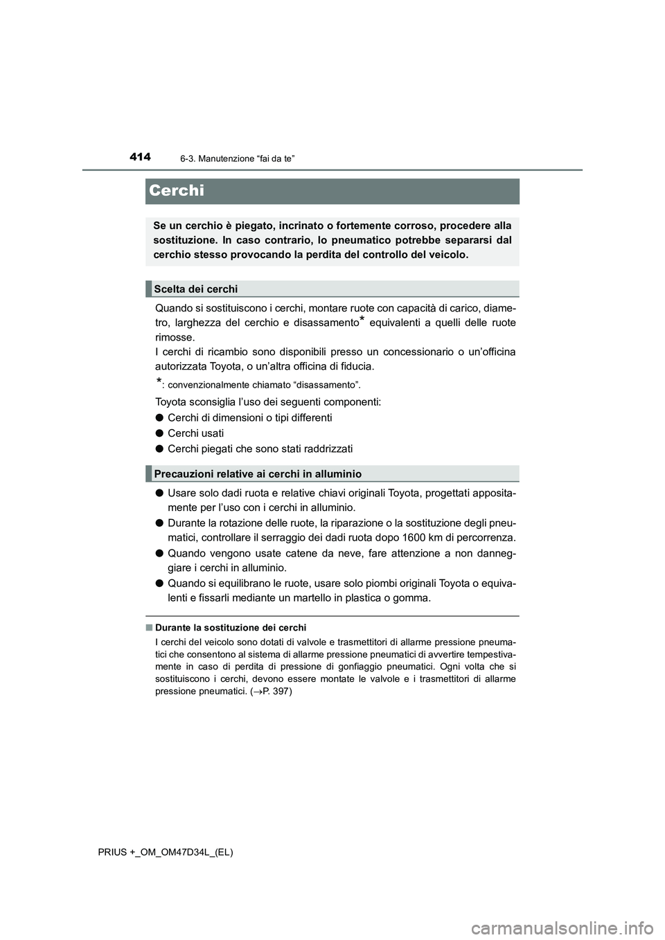 TOYOTA PRIUS PLUS 2019  Manuale duso (in Italian) 4146-3. Manutenzione “fai da te”
PRIUS +_OM_OM47D34L_(EL)
Cerchi
Quando si sostituiscono i cerchi, montare ruote con capacità di carico, diame-
tro, larghezza del cerchio e disassamento
* equival