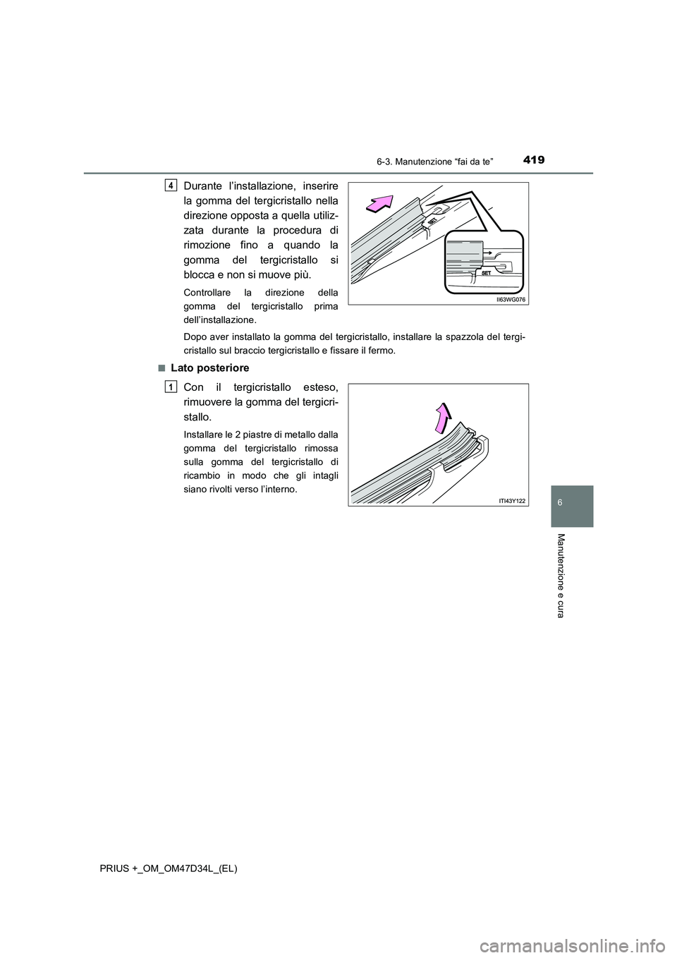 TOYOTA PRIUS PLUS 2019  Manuale duso (in Italian) 4196-3. Manutenzione “fai da te”
PRIUS +_OM_OM47D34L_(EL)
6
Manutenzione e cura
Durante l’installazione, inserire
la gomma del tergicristallo nella
direzione opposta a quella utiliz-
zata durant