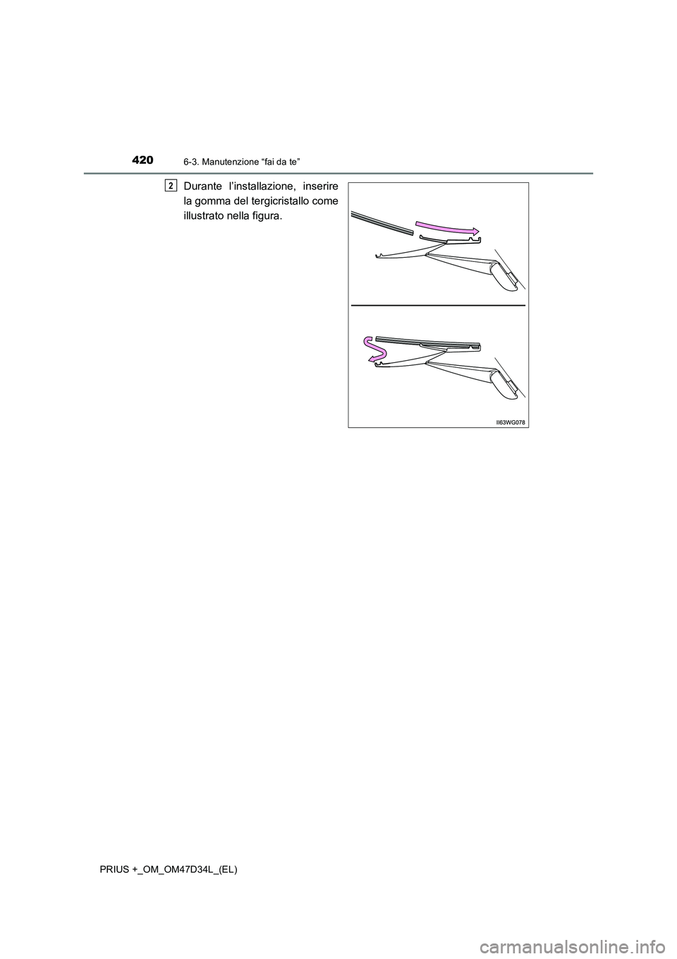 TOYOTA PRIUS PLUS 2019  Manuale duso (in Italian) 4206-3. Manutenzione “fai da te”
PRIUS +_OM_OM47D34L_(EL)
Durante l’installazione, inserire
la gomma del tergicristallo come
illustrato nella figura.2 