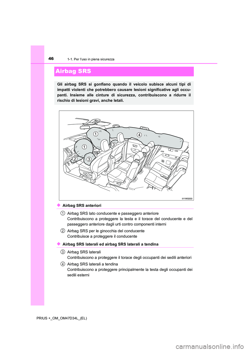 TOYOTA PRIUS PLUS 2019  Manuale duso (in Italian) 461-1. Per l’uso in piena sicurezza
PRIUS +_OM_OM47D34L_(EL)
Airbag SRS
◆Airbag SRS anteriori 
Airbag SRS lato conducente e passeggero anteriore  
Contribuiscono a proteggere la testa e il torace 