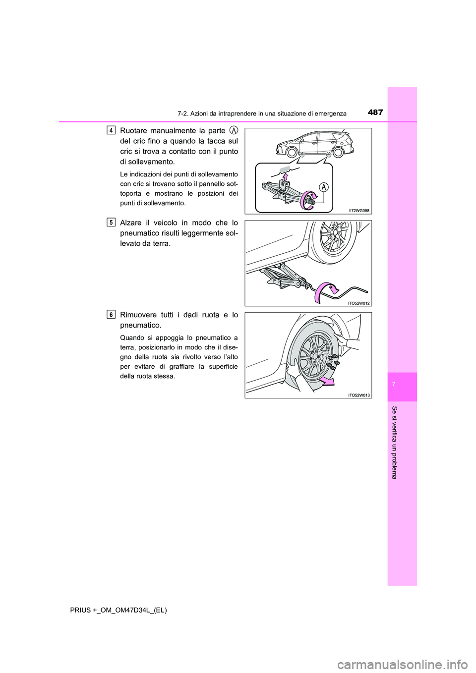 TOYOTA PRIUS PLUS 2019  Manuale duso (in Italian) 4877-2. Azioni da intraprendere in una situazione di emergenza
PRIUS +_OM_OM47D34L_(EL)
7
Se si verifica un problema
Ruotare manualmente la parte   
del cric fino a quando la tacca sul 
cric si trova 