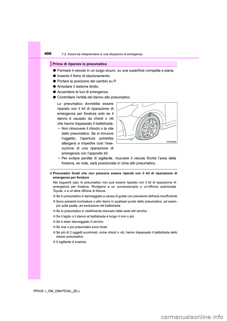 TOYOTA PRIUS PLUS 2019 Manuale duso (in Italian) 4967-2. Azioni da intraprendere in una situazione di emergenza
PRIUS +_OM_OM47D34L_(EL)
●Fermare il veicolo in un luogo sicuro, su una superficie compatta e piana.
● Inserire il freno di staziona TOYOTA PRIUS PLUS 2019 Manuale duso (in Italian) 4967-2. Azioni da intraprendere in una situazione di emergenza
PRIUS +_OM_OM47D34L_(EL)
●Fermare il veicolo in un luogo sicuro, su una superficie compatta e piana.
● Inserire il freno di staziona
