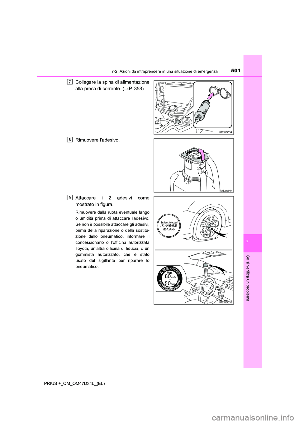TOYOTA PRIUS PLUS 2019  Manuale duso (in Italian) 5017-2. Azioni da intraprendere in una situazione di emergenza
PRIUS +_OM_OM47D34L_(EL)
7
Se si verifica un problema
Collegare la spina di alimentazione 
alla presa di corrente. ( P. 358) 
Rimuover