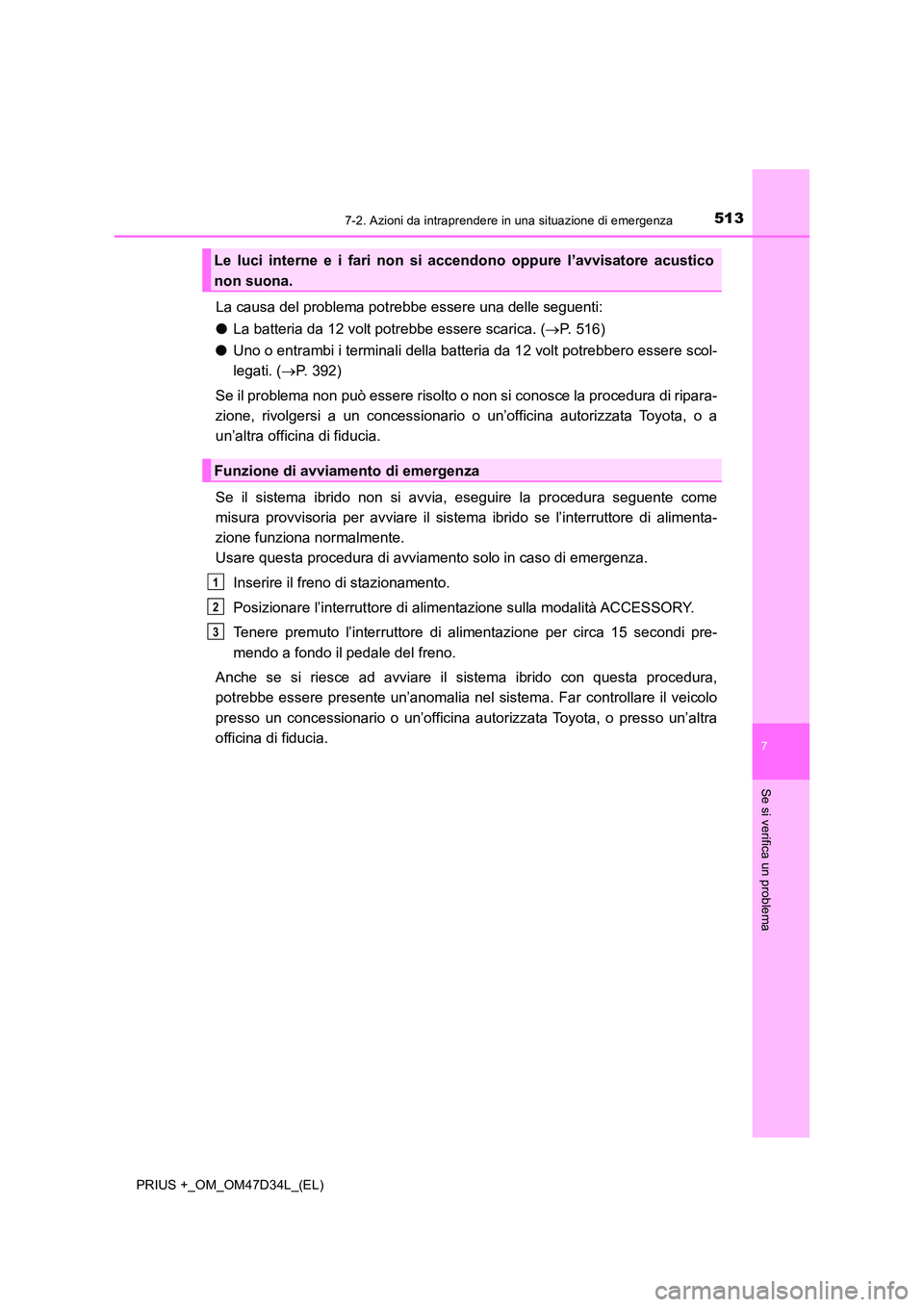 TOYOTA PRIUS PLUS 2019  Manuale duso (in Italian) 5137-2. Azioni da intraprendere in una situazione di emergenza
PRIUS +_OM_OM47D34L_(EL)
7
Se si verifica un problema
La causa del problema potrebbe essere una delle seguenti: 
● La batteria da 12 vo