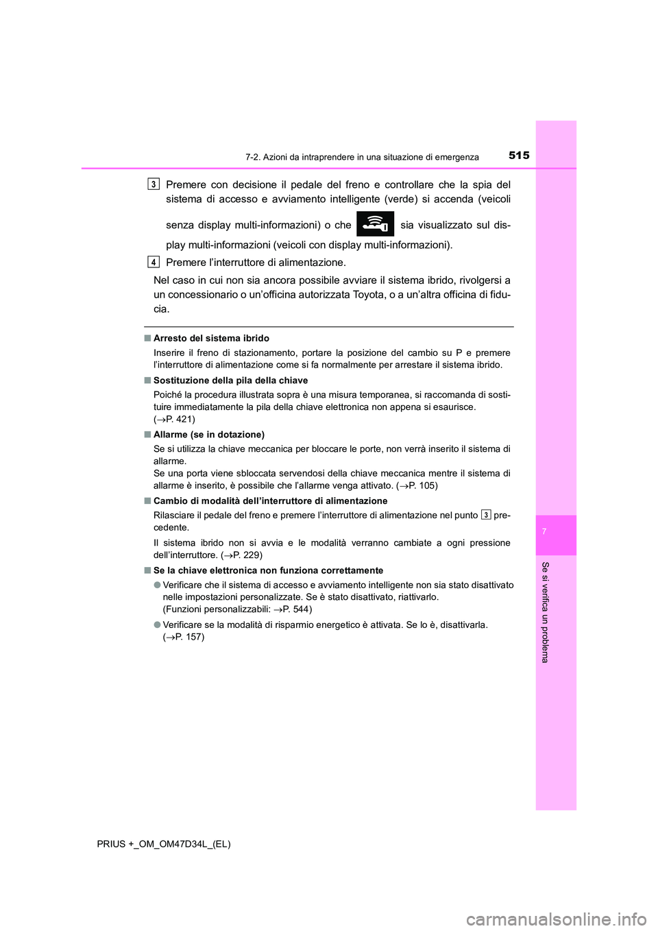 TOYOTA PRIUS PLUS 2019  Manuale duso (in Italian) 5157-2. Azioni da intraprendere in una situazione di emergenza
PRIUS +_OM_OM47D34L_(EL)
7
Se si verifica un problema
Premere con decisione il pedale del freno e controllare che la spia del 
sistema di