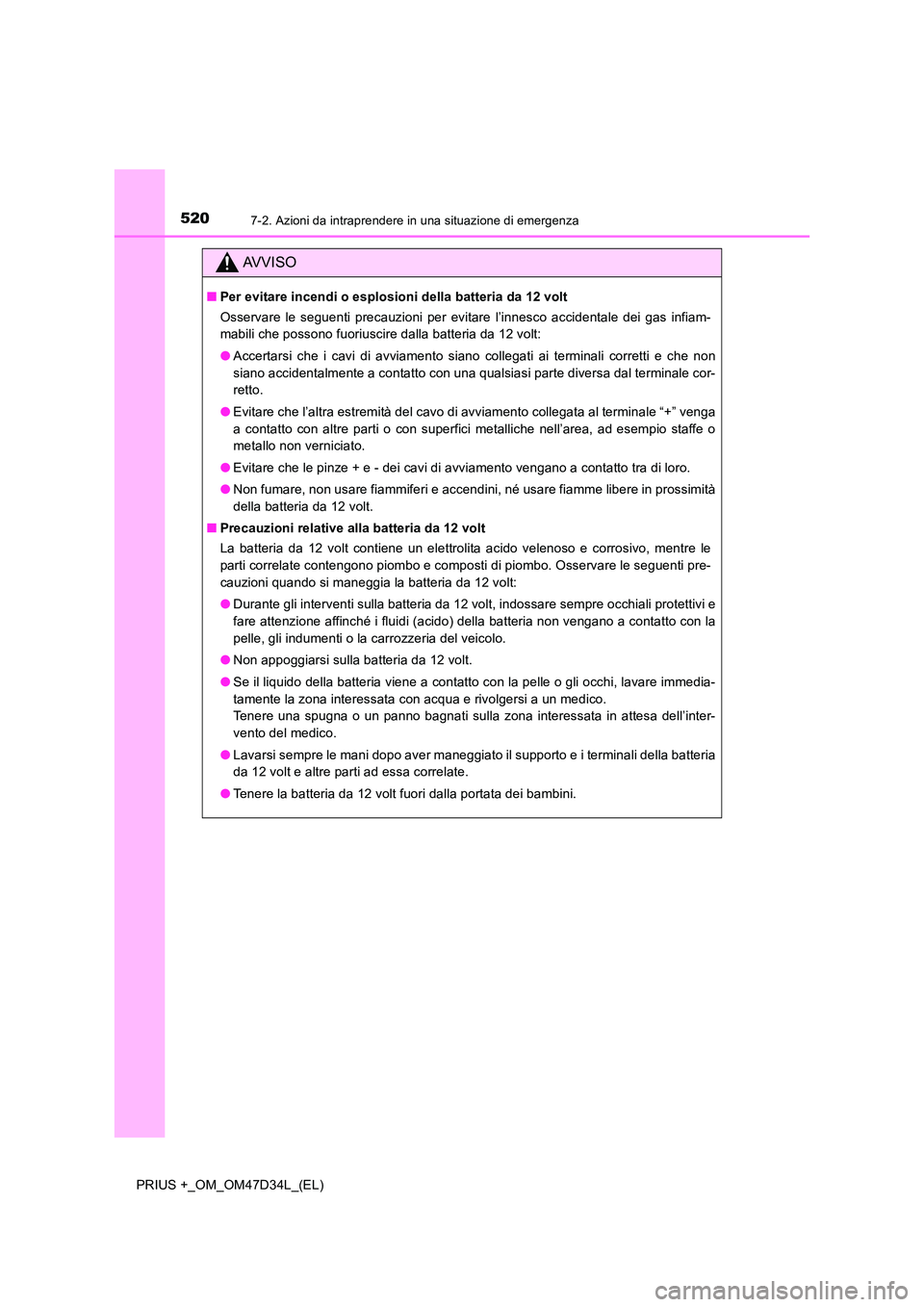 TOYOTA PRIUS PLUS 2019  Manuale duso (in Italian) 5207-2. Azioni da intraprendere in una situazione di emergenza
PRIUS +_OM_OM47D34L_(EL)
AVVISO
■Per evitare incendi o esplosioni della batteria da 12 volt 
Osservare le seguenti precauzioni per evit
