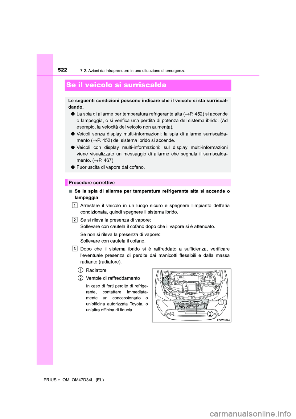 TOYOTA PRIUS PLUS 2019  Manuale duso (in Italian) 5227-2. Azioni da intraprendere in una situazione di emergenza
PRIUS +_OM_OM47D34L_(EL)
Se il veicolo si surriscalda
■Se la spia di allarme per temperatura refrigerante alta si accende o 
lampeggia 