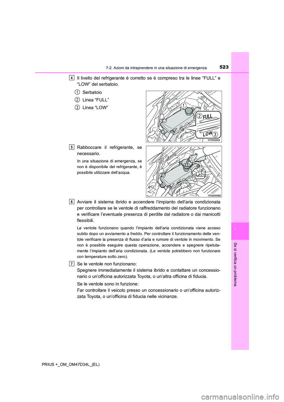 TOYOTA PRIUS PLUS 2019  Manuale duso (in Italian) 5237-2. Azioni da intraprendere in una situazione di emergenza
PRIUS +_OM_OM47D34L_(EL)
7
Se si verifica un problema
Il livello del refrigerante è corretto se è compreso tra le linee “FULL” e 
