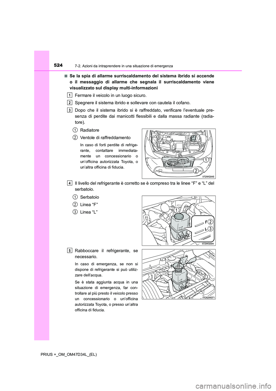 TOYOTA PRIUS PLUS 2019  Manuale duso (in Italian) 5247-2. Azioni da intraprendere in una situazione di emergenza
PRIUS +_OM_OM47D34L_(EL) 
■Se la spia di allarme surriscaldamento del sistema ibrido si accende 
o il messaggio di allarme che segnala 