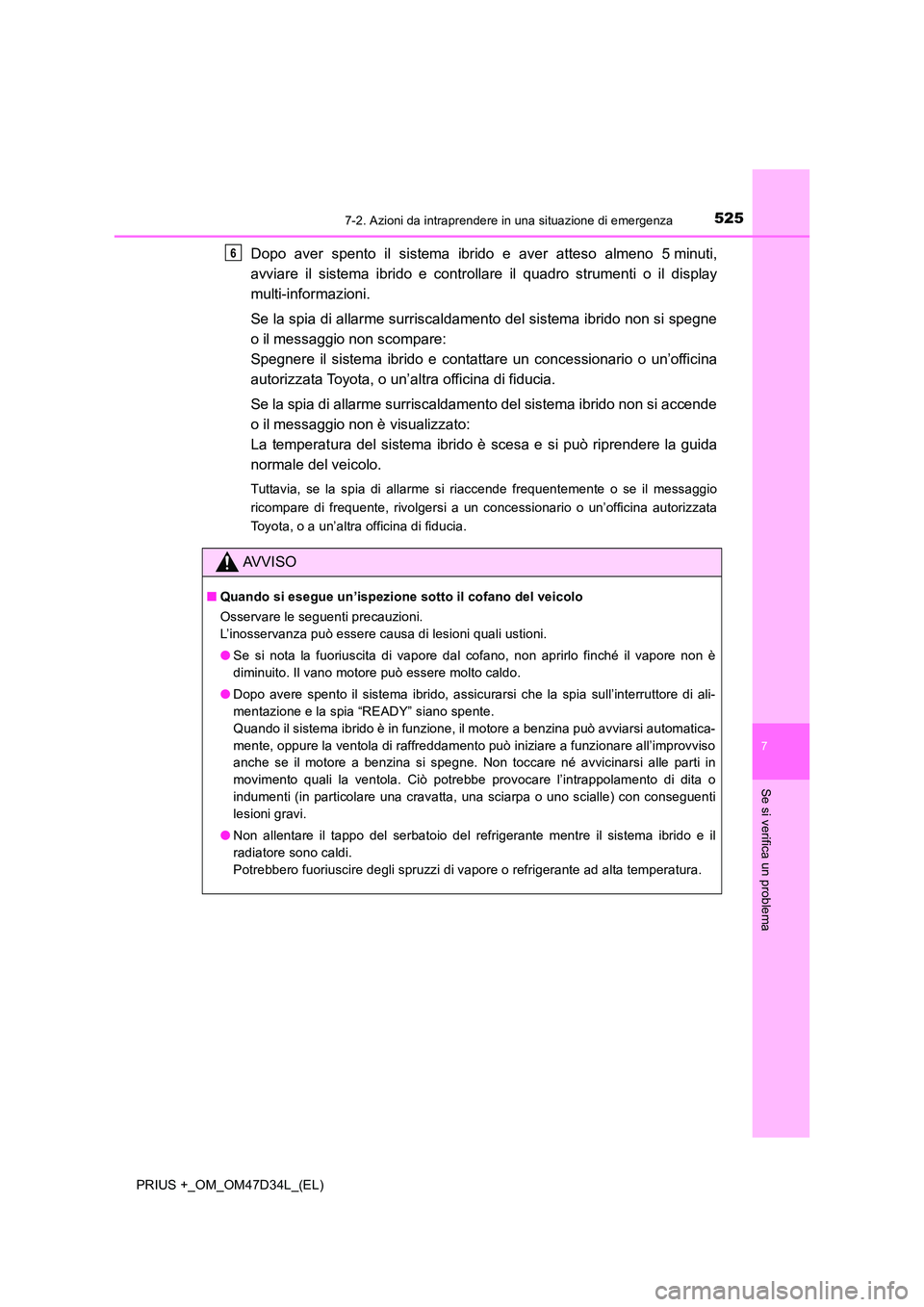 TOYOTA PRIUS PLUS 2019  Manuale duso (in Italian) 5257-2. Azioni da intraprendere in una situazione di emergenza
PRIUS +_OM_OM47D34L_(EL)
7
Se si verifica un problema
Dopo aver spento il sistema ibrido e aver atteso almeno 5 minuti, 
avviare il siste