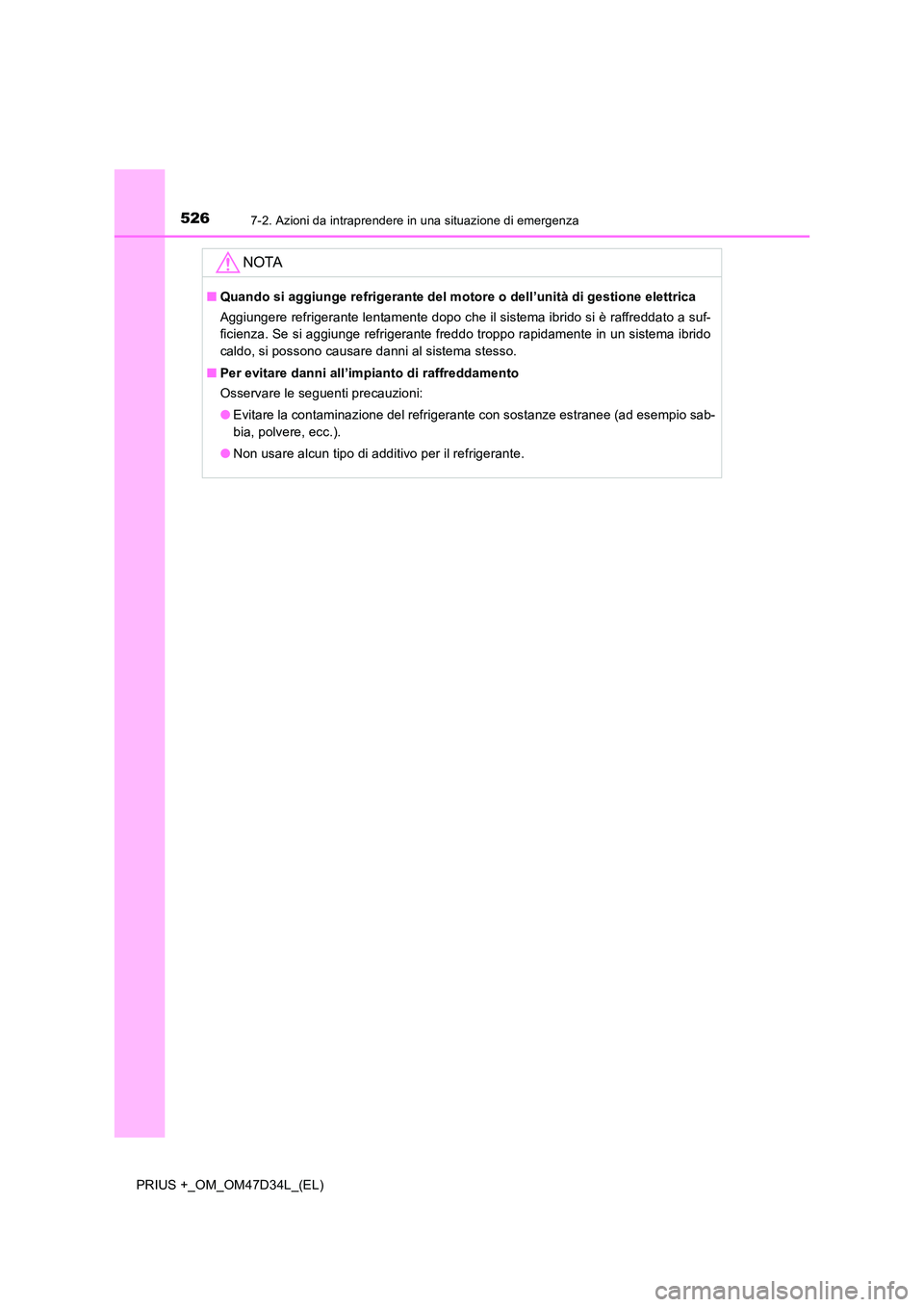 TOYOTA PRIUS PLUS 2019  Manuale duso (in Italian) 5267-2. Azioni da intraprendere in una situazione di emergenza
PRIUS +_OM_OM47D34L_(EL)
NOTA
■Quando si aggiunge refrigerante del motore o dell’unità di gestione elettrica 
Aggiungere refrigerant