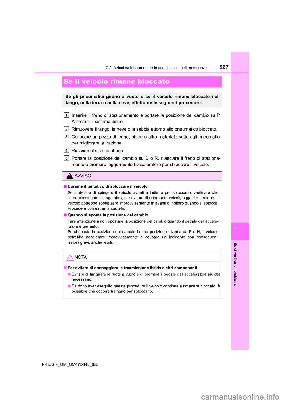 TOYOTA PRIUS PLUS 2019  Manuale duso (in Italian) 5277-2. Azioni da intraprendere in una situazione di emergenza
PRIUS +_OM_OM47D34L_(EL)
7
Se si verifica un problema
Se il veicolo rimane bloccato
Inserire il freno di stazionamento e portare la posiz
