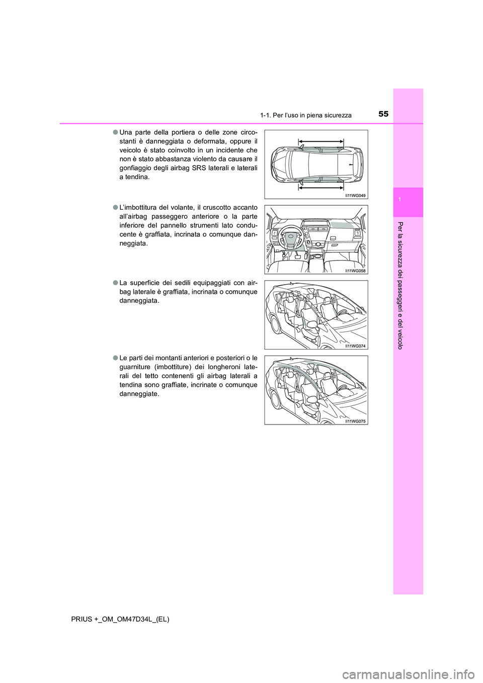 TOYOTA PRIUS PLUS 2019  Manuale duso (in Italian) 551-1. Per l’uso in piena sicurezza
1
PRIUS +_OM_OM47D34L_(EL)
Per la sicurezza dei passeggeri e del veicolo
●Una parte della portiera o delle zone circo- 
stanti è danneggiata o deformata, oppur