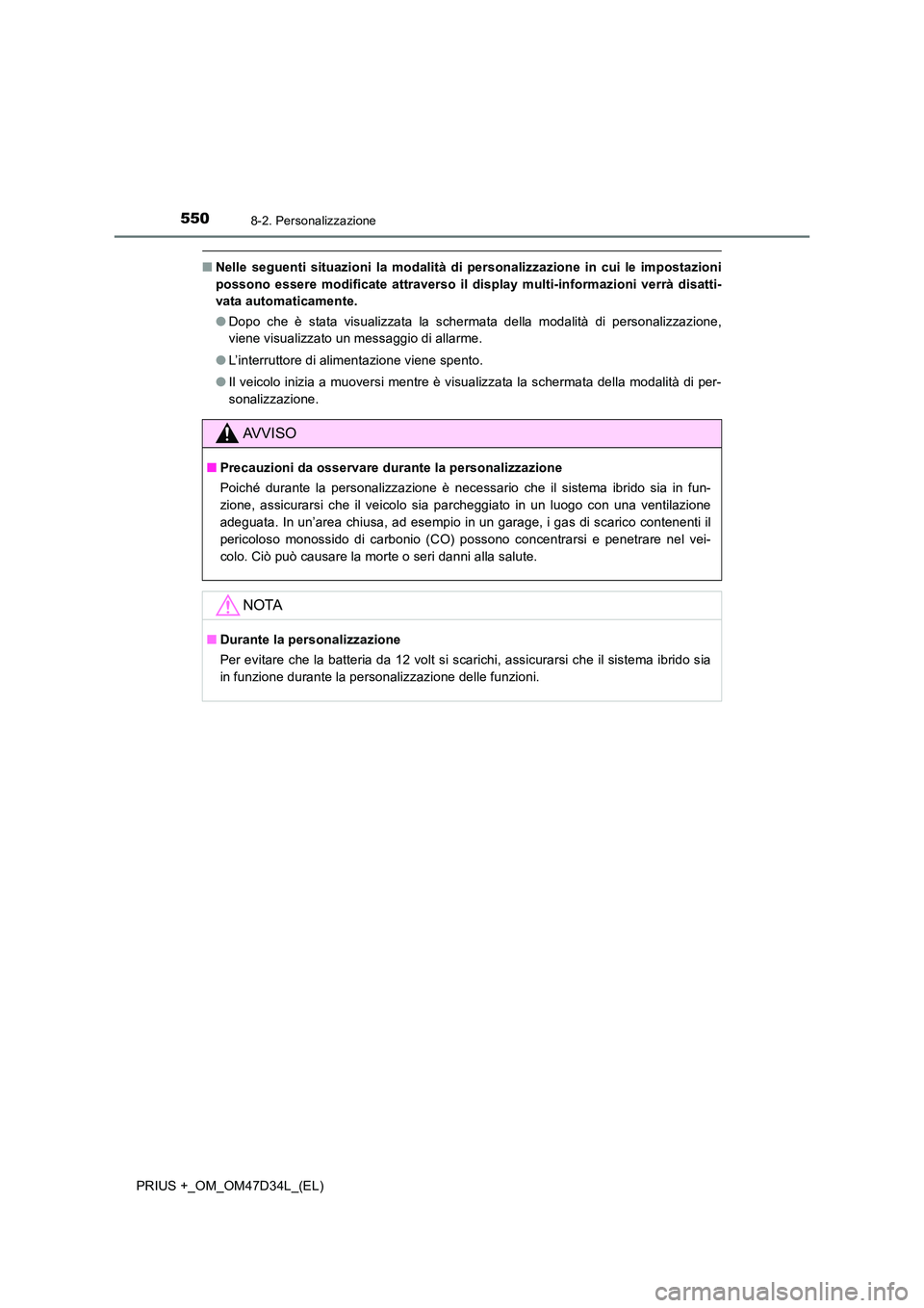TOYOTA PRIUS PLUS 2019  Manuale duso (in Italian) 5508-2. Personalizzazione
PRIUS +_OM_OM47D34L_(EL)
■Nelle seguenti situazioni la modalità di personalizzazione in cui le impostazioni 
possono essere modificate attraverso il display multi-informaz