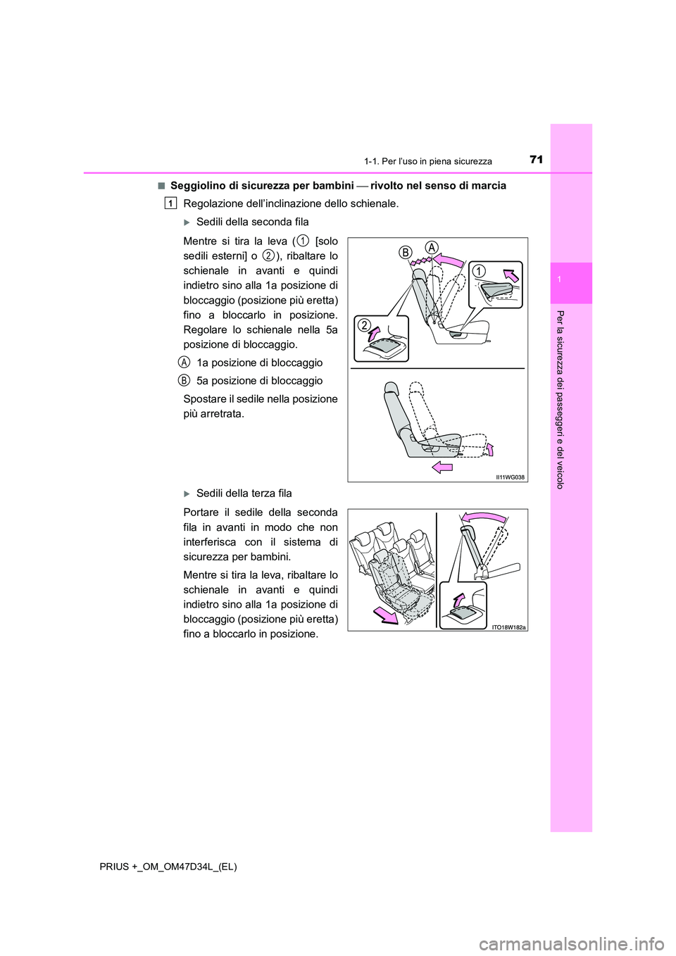 TOYOTA PRIUS PLUS 2019  Manuale duso (in Italian) 711-1. Per l’uso in piena sicurezza
1
PRIUS +_OM_OM47D34L_(EL)
Per la sicurezza dei passeggeri e del veicolo
■Seggiolino di sicurezza per bambini rivolto nel senso di marcia 
Regolazione del