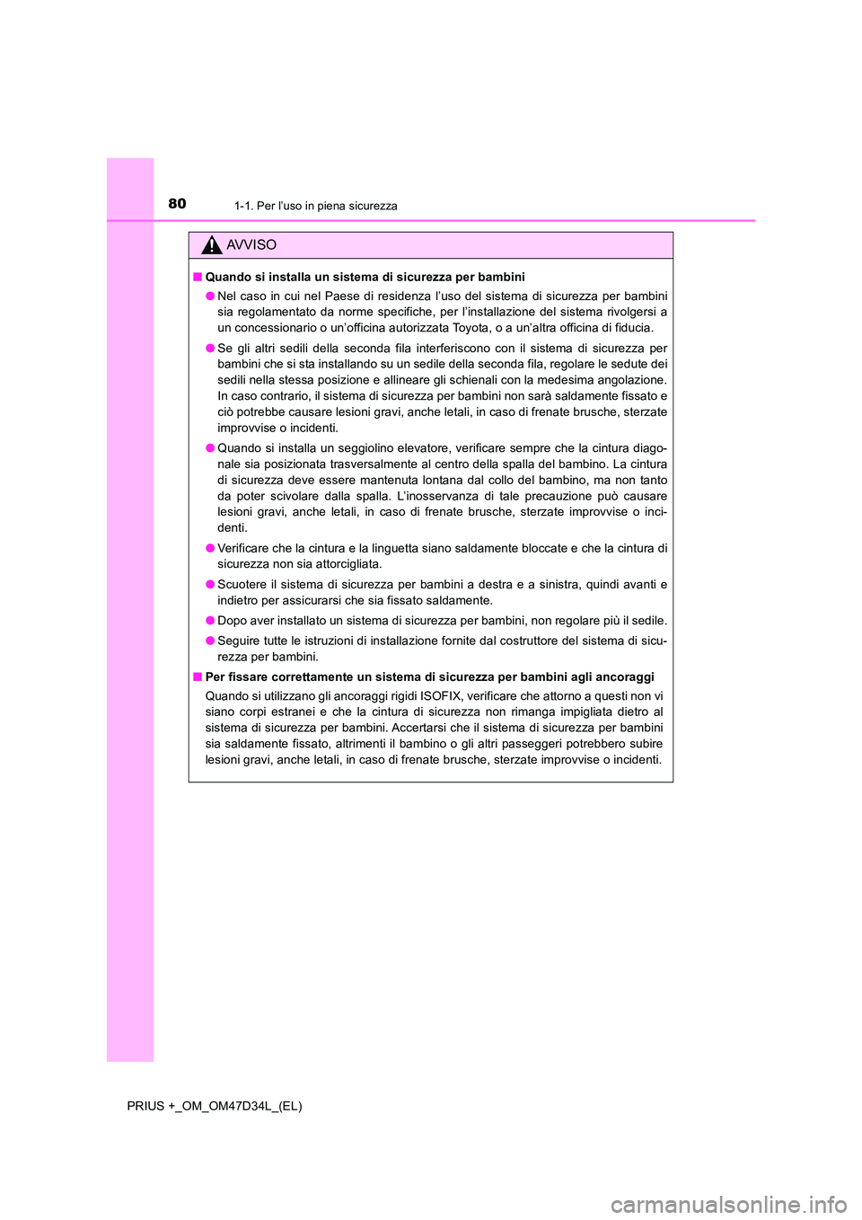 TOYOTA PRIUS PLUS 2019 Manuale duso (in Italian) 801-1. Per l’uso in piena sicurezza
PRIUS +_OM_OM47D34L_(EL)
AVVISO
■Quando si installa un sistema di sicurezza per bambini
● Nel caso in cui nel Paese di residenza l’uso del sistema di sicur TOYOTA PRIUS PLUS 2019 Manuale duso (in Italian) 801-1. Per l’uso in piena sicurezza
PRIUS +_OM_OM47D34L_(EL)
AVVISO
■Quando si installa un sistema di sicurezza per bambini
● Nel caso in cui nel Paese di residenza l’uso del sistema di sicur