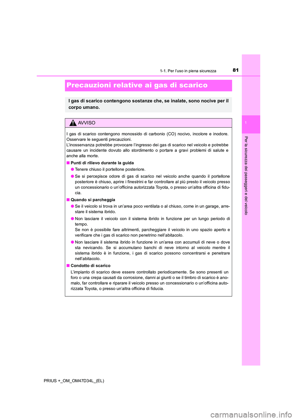 TOYOTA PRIUS PLUS 2019 Manuale duso (in Italian) 811-1. Per l’uso in piena sicurezza
1
Per la sicurezza dei passeggeri e del veicolo
PRIUS +_OM_OM47D34L_(EL)
Precauzioni relative ai gas di scarico
I gas di scarico contengono sostanze che, se inala TOYOTA PRIUS PLUS 2019 Manuale duso (in Italian) 811-1. Per l’uso in piena sicurezza
1
Per la sicurezza dei passeggeri e del veicolo
PRIUS +_OM_OM47D34L_(EL)
Precauzioni relative ai gas di scarico
I gas di scarico contengono sostanze che, se inala