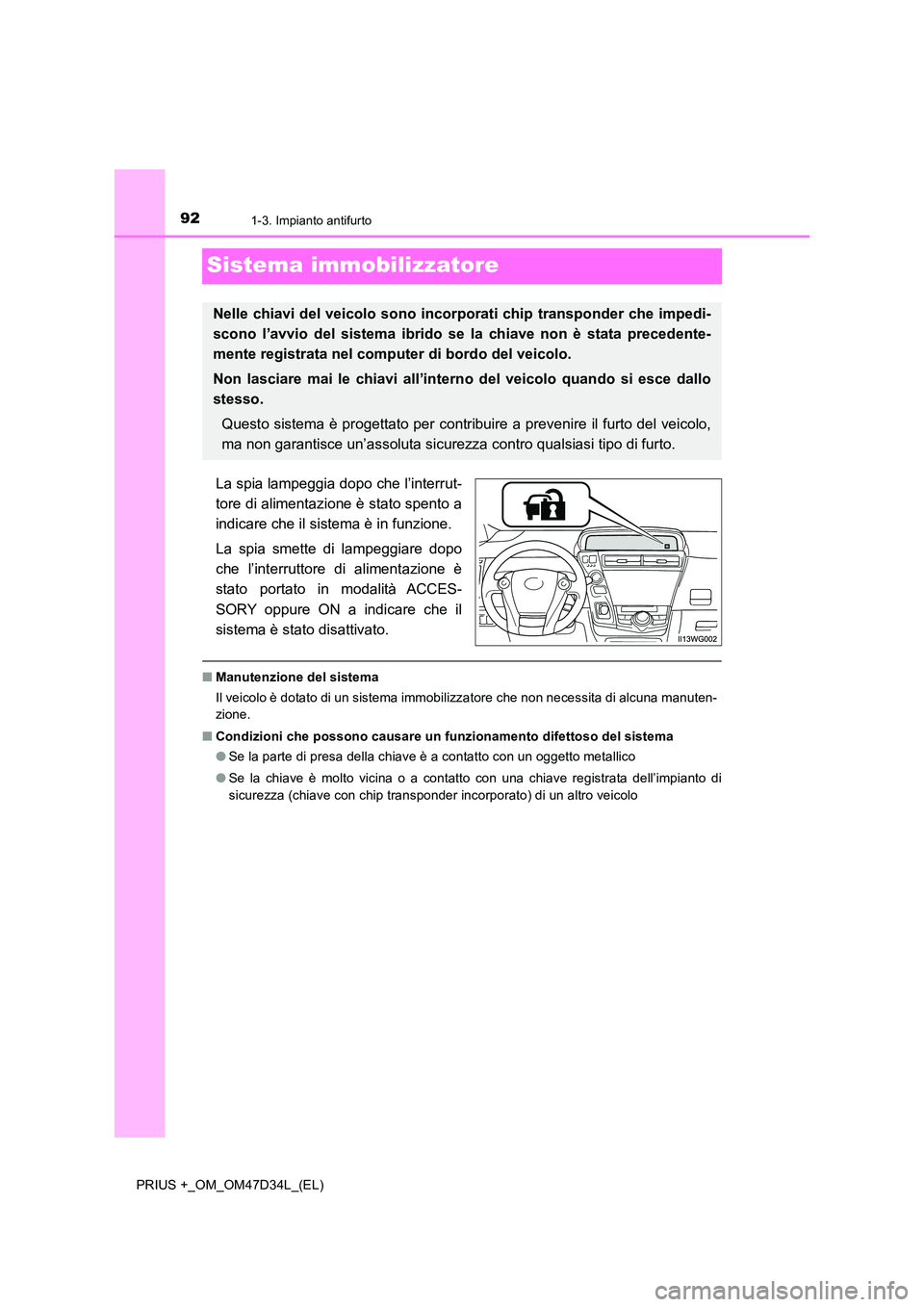 TOYOTA PRIUS PLUS 2019 Manuale duso (in Italian) 921-3. Impianto antifurto
PRIUS +_OM_OM47D34L_(EL)
Sistema immobilizzatore
La spia lampeggia dopo che l’interrut-
tore di alimentazione è stato spento a
indicare che il sistema è in funzione.
La TOYOTA PRIUS PLUS 2019 Manuale duso (in Italian) 921-3. Impianto antifurto
PRIUS +_OM_OM47D34L_(EL)
Sistema immobilizzatore
La spia lampeggia dopo che l’interrut-
tore di alimentazione è stato spento a
indicare che il sistema è in funzione.
La