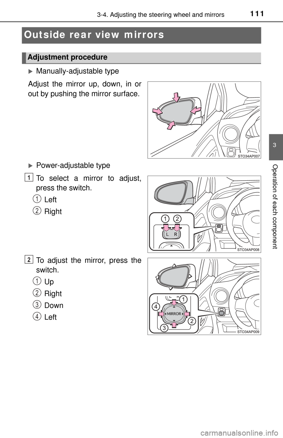 TOYOTA YARIS 2015 3.G Owners Manual 1113-4. Adjusting the steering wheel and mirrors
3
Operation of each component
Outside rear view mirrors
Manually-adjustable type
Adjust the mirror up, down, in or
out by pushing the mirror surface