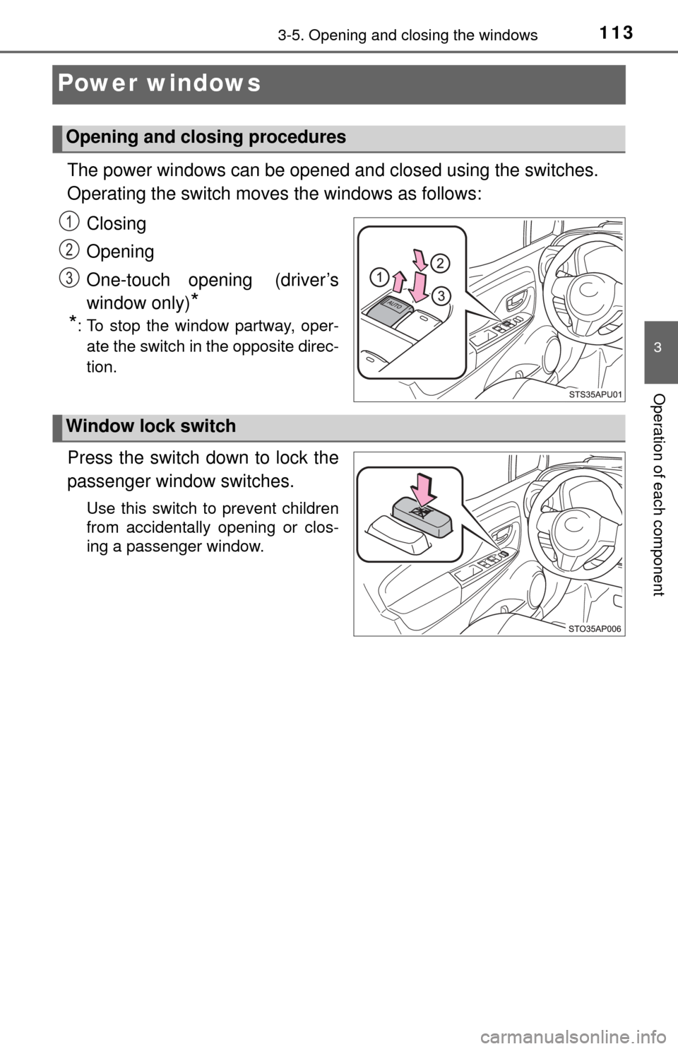 TOYOTA YARIS 2015 3.G Owners Manual 1133-5. Opening and closing the windows
3
Operation of each component
Power windows
The power windows can be opened and closed using the switches.
Operating the switch moves the windows as follows:
Cl