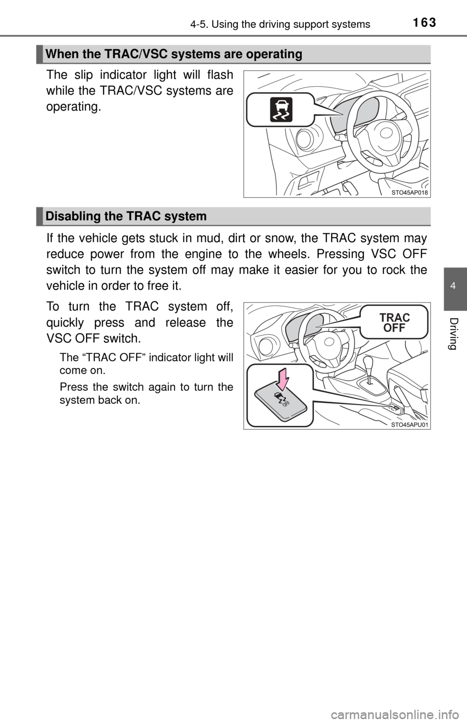TOYOTA YARIS 2015 3.G Owners Manual 1634-5. Using the driving support systems
4
Driving
The slip indicator light will flash
while the TRAC/VSC systems are
operating.
If the vehicle gets stuck in mud, dirt or snow, the TRAC system may
re