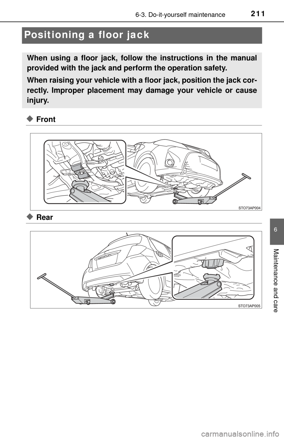 TOYOTA YARIS 2015 3.G Owners Manual 2116-3. Do-it-yourself maintenance
6
Maintenance and care
Positioning a floor jack
◆Front
◆Rear
When using a floor jack, follow the instructions in the manual
provided with the jack and perform th