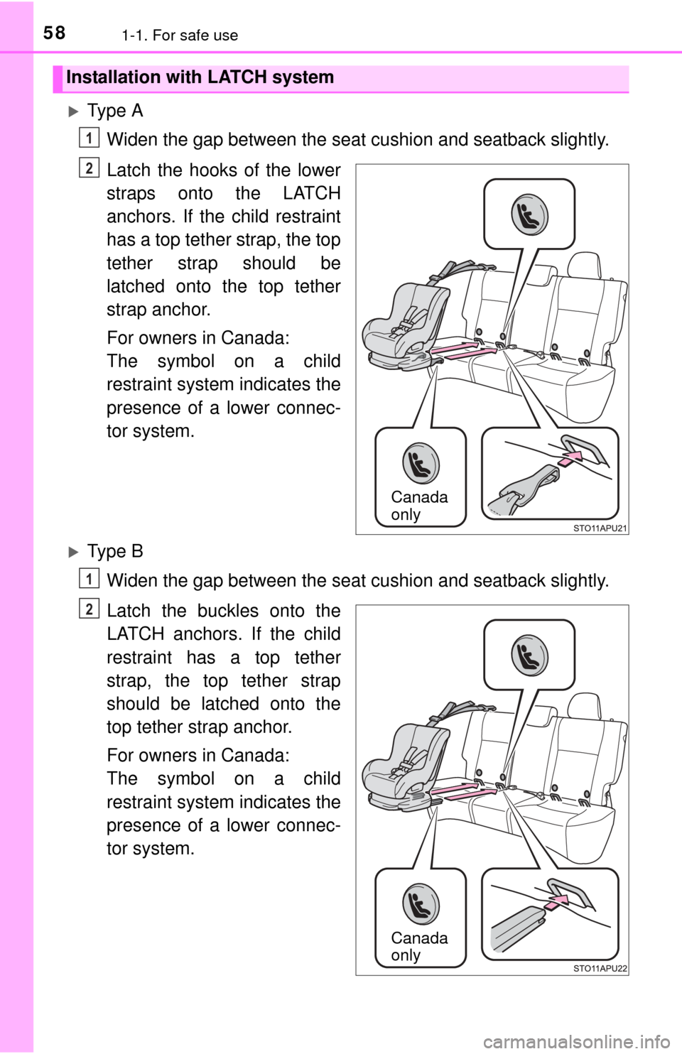 TOYOTA YARIS 2015 3.G Owners Manual 581-1. For safe use
Ty p e  AWiden the gap between the seat cu shion and seatback slightly.
Latch the hooks of the lower
straps onto the LATCH
anchors. If the child restraint
has a top tether strap