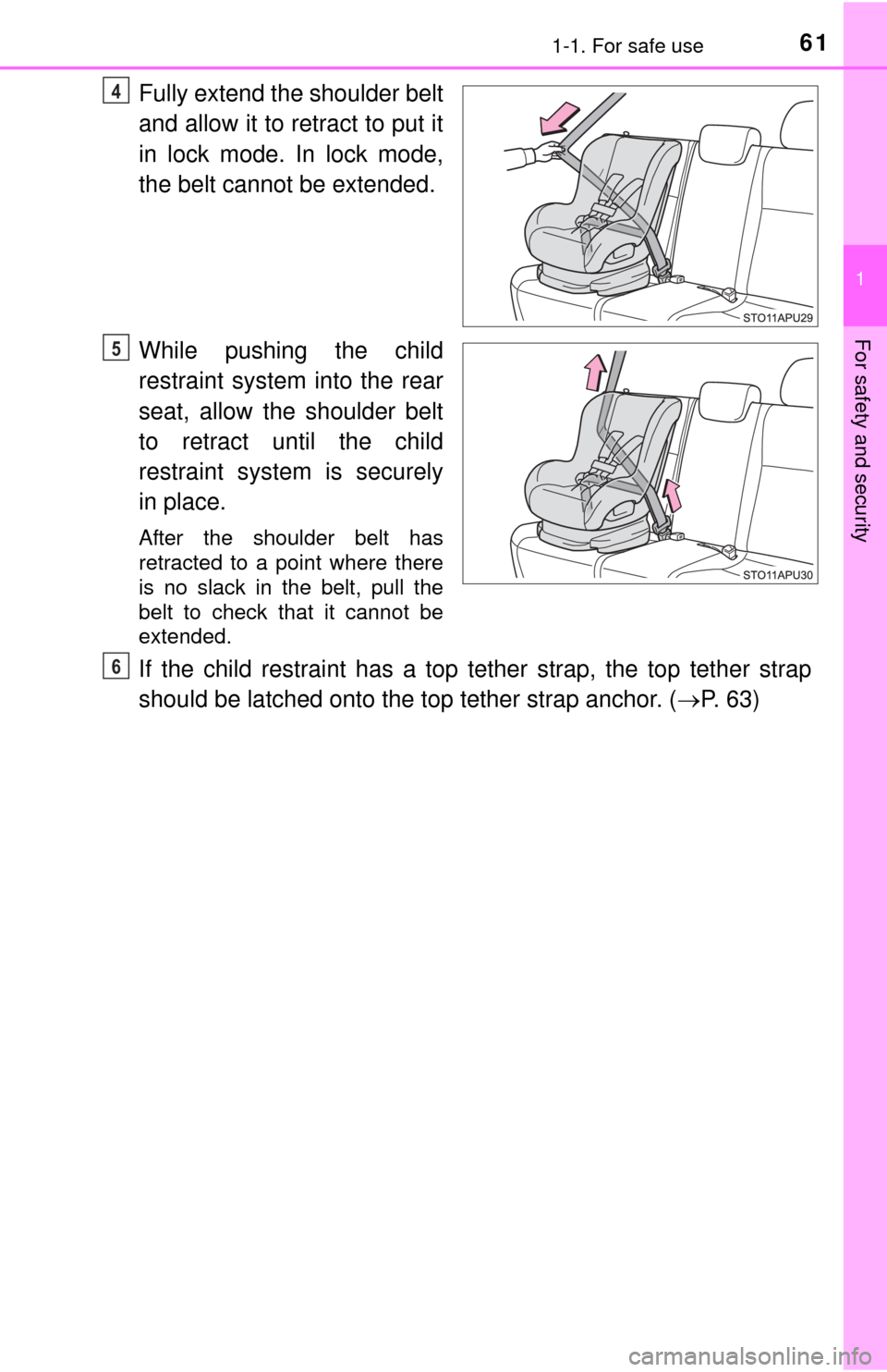 TOYOTA YARIS 2015 3.G Owners Manual 611-1. For safe use
1
For safety and security
Fully extend the shoulder belt
and allow it to retract to put it
in lock mode. In lock mode,
the belt cannot be extended.
While pushing the child
restrain