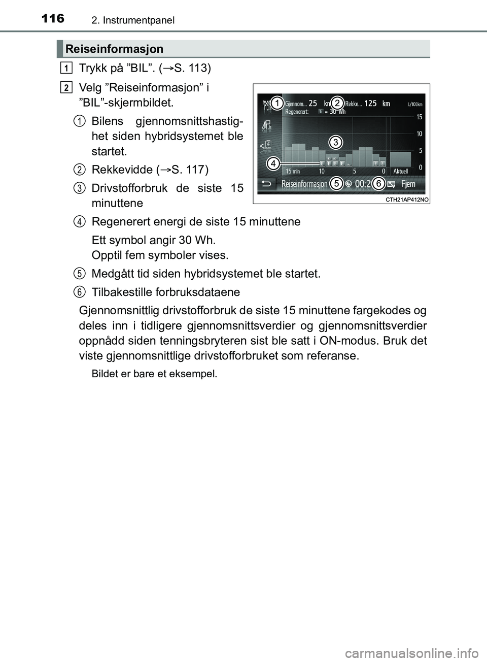 TOYOTA PRIUS PLUS 2019  Instruksjoner for bruk (in Norwegian) 1162. Instrumentpanel
OM47D30NO
Trykk på ”BIL”. (S. 113)
Velg ”Reiseinformasjon” i 
”BIL”-skjermbildet. Bilens gjennomsnittshastig-
het siden hybridsystemet ble
startet.
Rekkevidde ( 