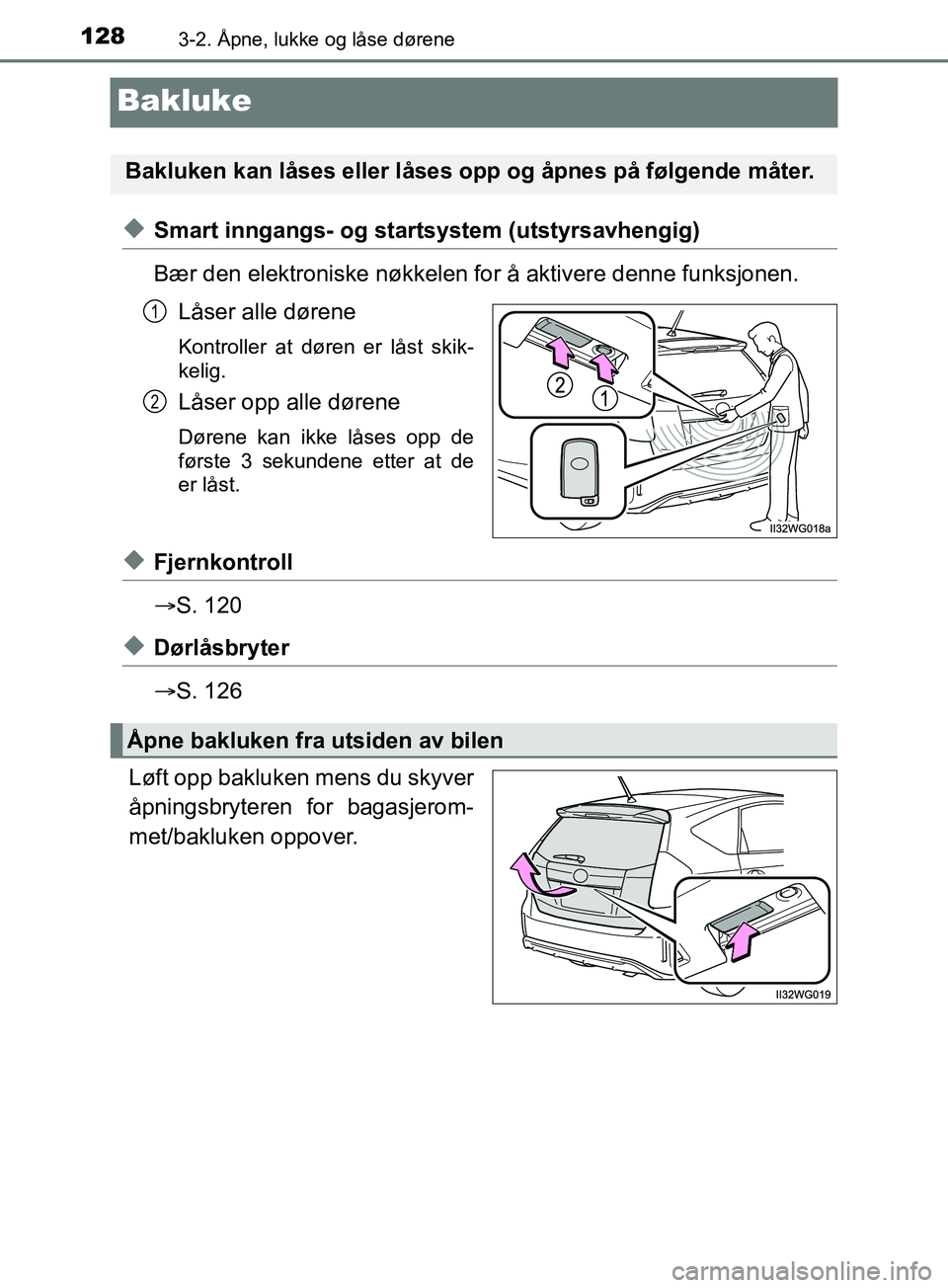TOYOTA PRIUS PLUS 2019  Instruksjoner for bruk (in Norwegian) 1283-2. Åpne, lukke og låse dørene
OM47D30NO
Bakluke
uSmart inngangs- og startsystem (utstyrsavhengig)
Bær den elektroniske nøkkelen for å aktivere denne funksjonen. Låser alle dørene
Kontroll