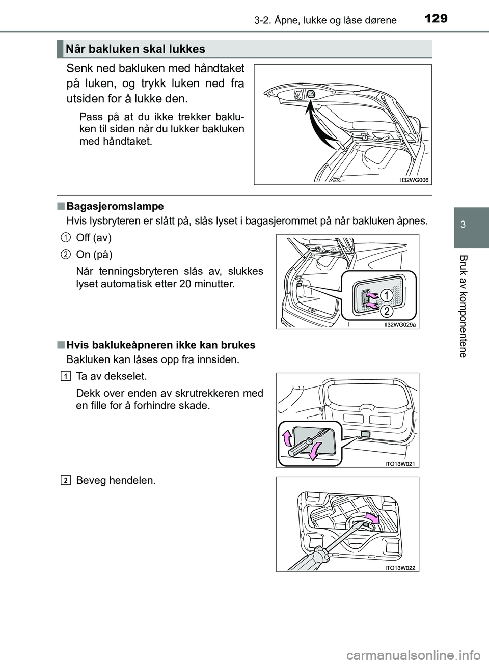 TOYOTA PRIUS PLUS 2019  Instruksjoner for bruk (in Norwegian) 1293-2. Åpne, lukke og låse dørene
3
Bruk av komponentene
OM47D30NO
Senk ned bakluken med håndtaket
på luken, og trykk luken ned fra
utsiden for å lukke den.
Pass på at du ikke trekker baklu-
k