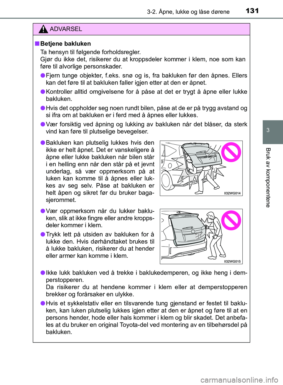 TOYOTA PRIUS PLUS 2019 Instruksjoner for bruk (in Norwegian) 1313-2. Åpne, lukke og låse dørene
3
Bruk av komponentene
OM47D30NO
ADVARSEL
nBetjene bakluken
Ta hensyn til følgende forholdsregler.
Gjør du ikke det, risikerer du at kroppsdeler kommer i klem, TOYOTA PRIUS PLUS 2019 Instruksjoner for bruk (in Norwegian) 1313-2. Åpne, lukke og låse dørene
3
Bruk av komponentene
OM47D30NO
ADVARSEL
nBetjene bakluken
Ta hensyn til følgende forholdsregler.
Gjør du ikke det, risikerer du at kroppsdeler kommer i klem,