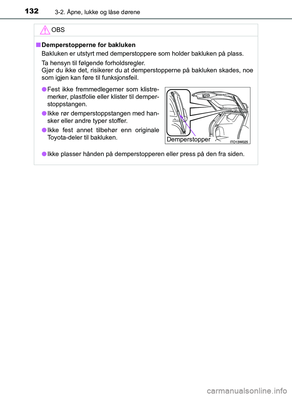 TOYOTA PRIUS PLUS 2019  Instruksjoner for bruk (in Norwegian) 1323-2. Åpne, lukke og låse dørene
OM47D30NO
OBS
nDemperstopperne for bakluken
Bakluken er utstyrt med demperstoppere som holder bakluken på plass.
Ta hensyn til følgende forholdsregler.
Gjør du