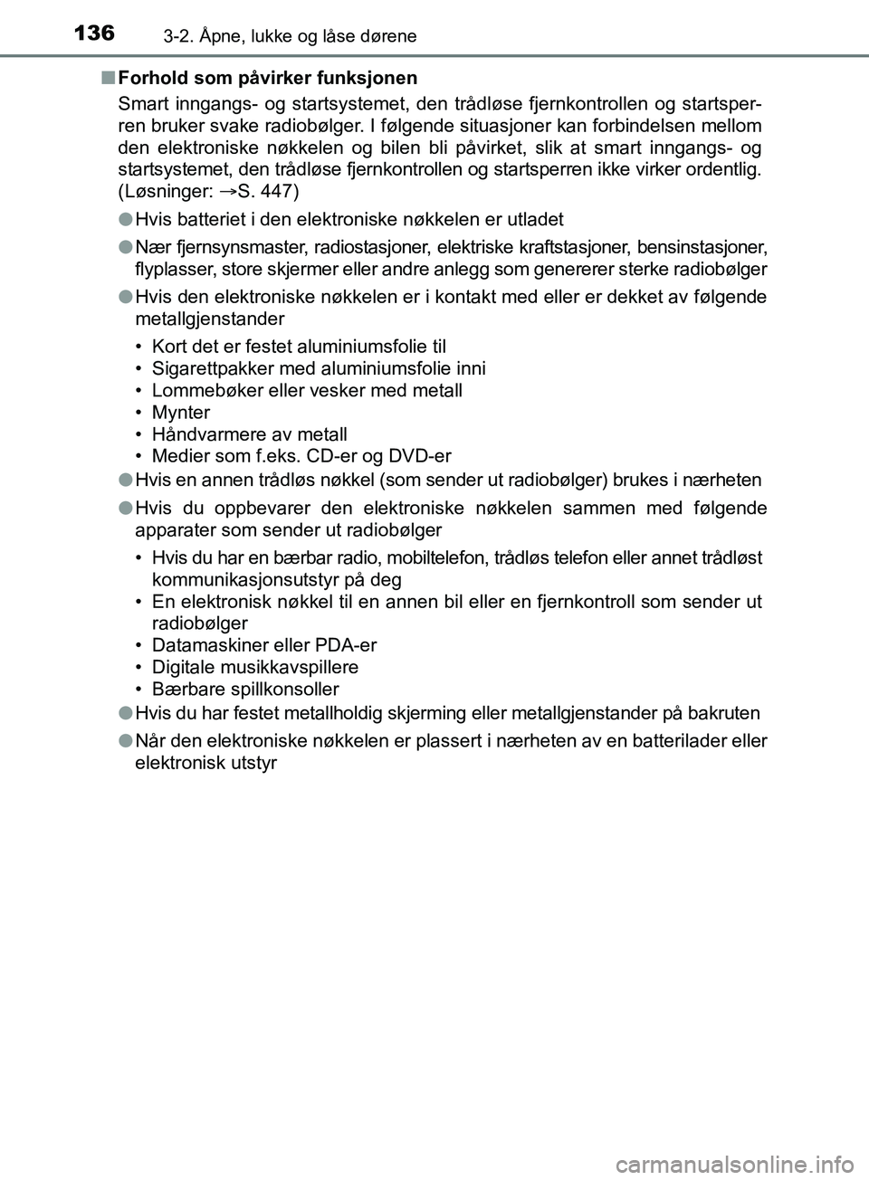 TOYOTA PRIUS PLUS 2019 Instruksjoner for bruk (in Norwegian) 1363-2. Åpne, lukke og låse dørene
OM47D30NOn
Forhold som påvirker funksjonen
Smart inngangs- og startsystemet, den tr ådløse fjernkontrollen og startsper-
ren bruker svake radiobølger. I følg TOYOTA PRIUS PLUS 2019 Instruksjoner for bruk (in Norwegian) 1363-2. Åpne, lukke og låse dørene
OM47D30NOn
Forhold som påvirker funksjonen
Smart inngangs- og startsystemet, den tr ådløse fjernkontrollen og startsper-
ren bruker svake radiobølger. I følg