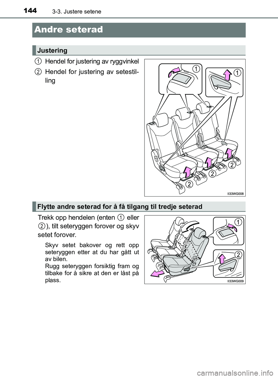 TOYOTA PRIUS PLUS 2019  Instruksjoner for bruk (in Norwegian) 1443-3. Justere setene
OM47D30NO
Andre seterad
Hendel for justering av ryggvinkel
Hendel for justering av setestil-
ling
Trekk opp hendelen (enten   eller ), tilt seterygg en forover og skyv
setet for