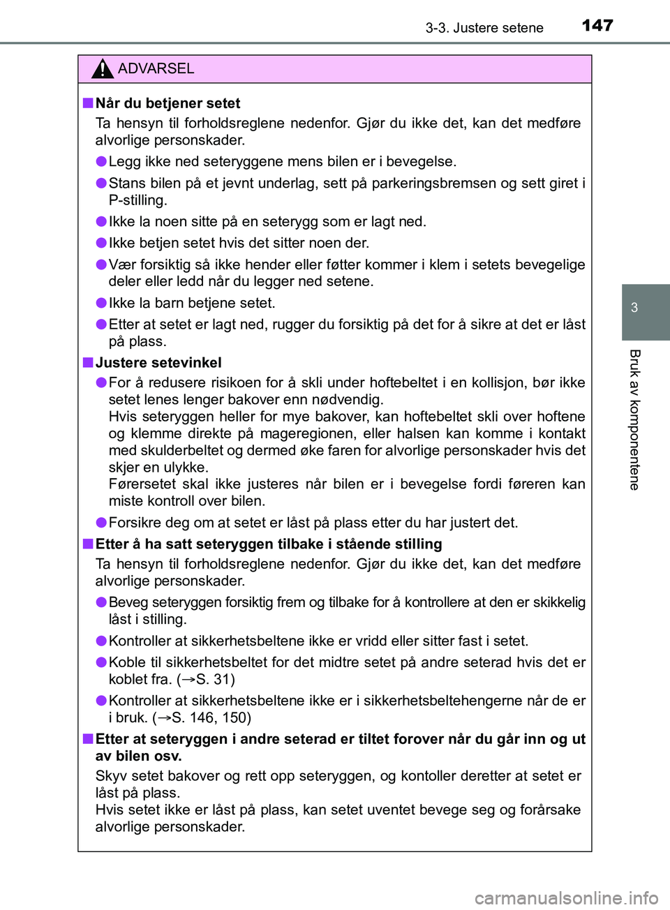 TOYOTA PRIUS PLUS 2019  Instruksjoner for bruk (in Norwegian) 1473-3. Justere setene
3
Bruk av komponentene
OM47D30NO
ADVARSEL
nNår du betjener setet
Ta hensyn til forholdsreglene nedenfor.  Gjør du ikke det, kan det medføre
alvorlige personskader.
l Legg ikk