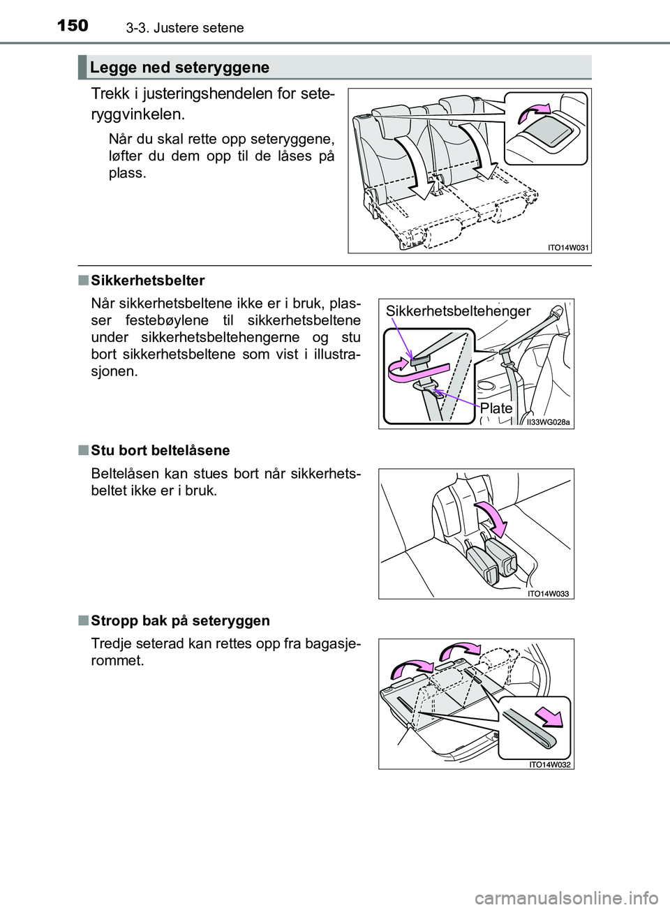 TOYOTA PRIUS PLUS 2019  Instruksjoner for bruk (in Norwegian) 1503-3. Justere setene
OM47D30NO
Trekk i justeringshendelen for sete-
ryggvinkelen.
Når du skal rette opp seteryggene,
løfter du dem opp til de låses på
plass.
nSikkerhetsbelter
n Stu bort beltel