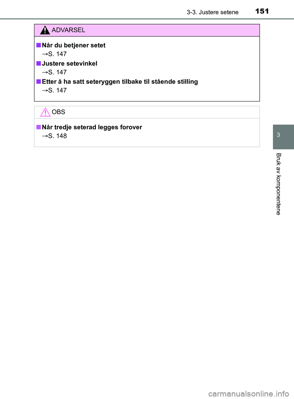 TOYOTA PRIUS PLUS 2019  Instruksjoner for bruk (in Norwegian) 1513-3. Justere setene
3
Bruk av komponentene
OM47D30NO
ADVARSEL
nNår du betjener setet
 S. 147
n Justere setevinkel
 S. 147
n Etter å ha satt seteryggen tilbake til stående stilling
 S. 1