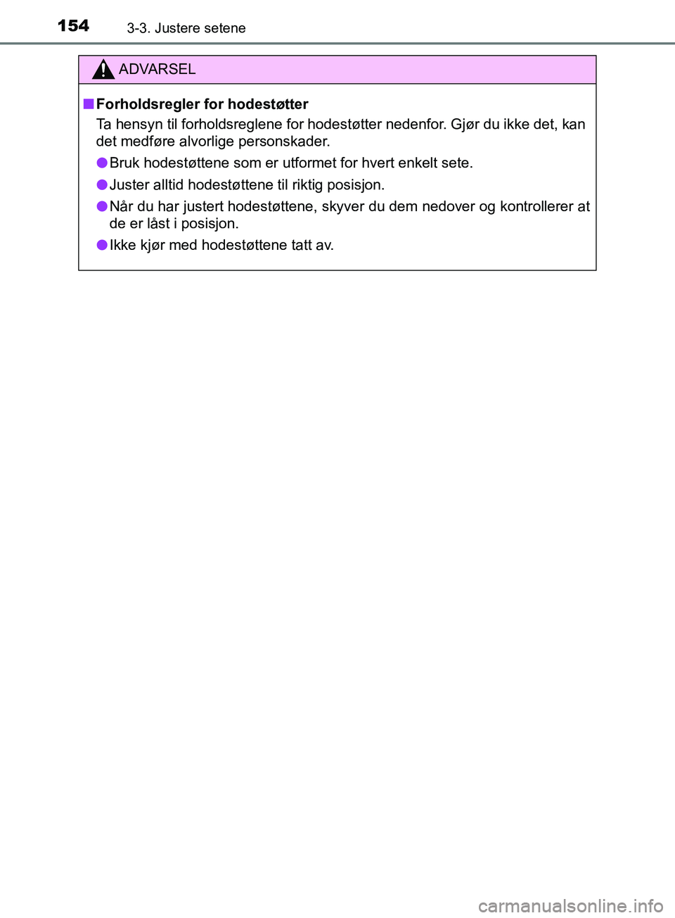 TOYOTA PRIUS PLUS 2019  Instruksjoner for bruk (in Norwegian) 1543-3. Justere setene
OM47D30NO
ADVARSEL
nForholdsregler for hodestøtter
Ta hensyn til forholdsreglene for hodes tøtter nedenfor. Gjør du ikke det, kan
det medføre alvorlige personskader.
l Bruk 