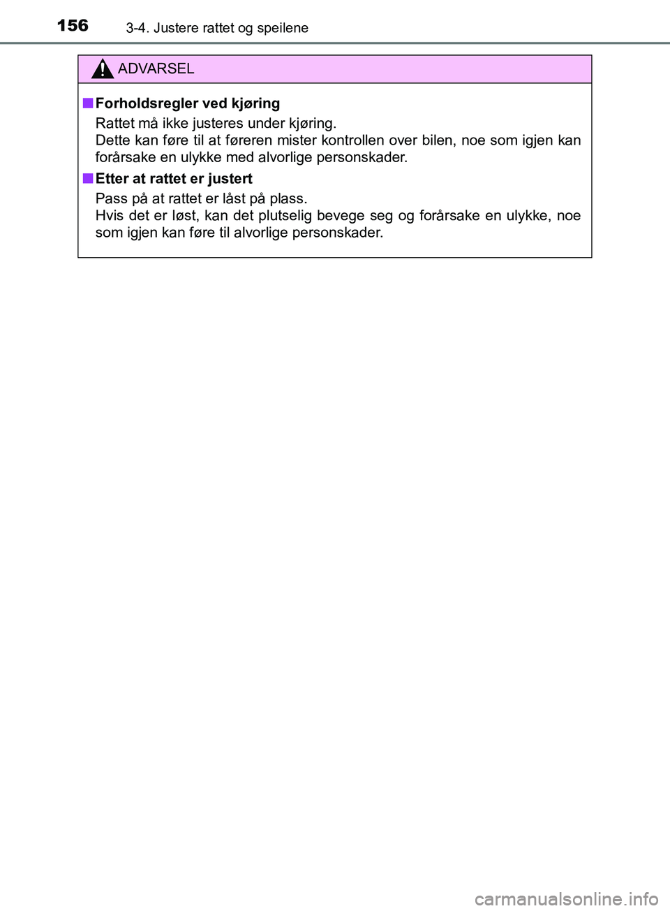 TOYOTA PRIUS PLUS 2019  Instruksjoner for bruk (in Norwegian) 1563-4. Justere rattet og speilene
OM47D30NO
ADVARSEL
nForholdsregler ved kjøring
Rattet må ikke justeres under kjøring.
Dette kan føre til at føreren mister kontrollen over bilen, noe som igjen 