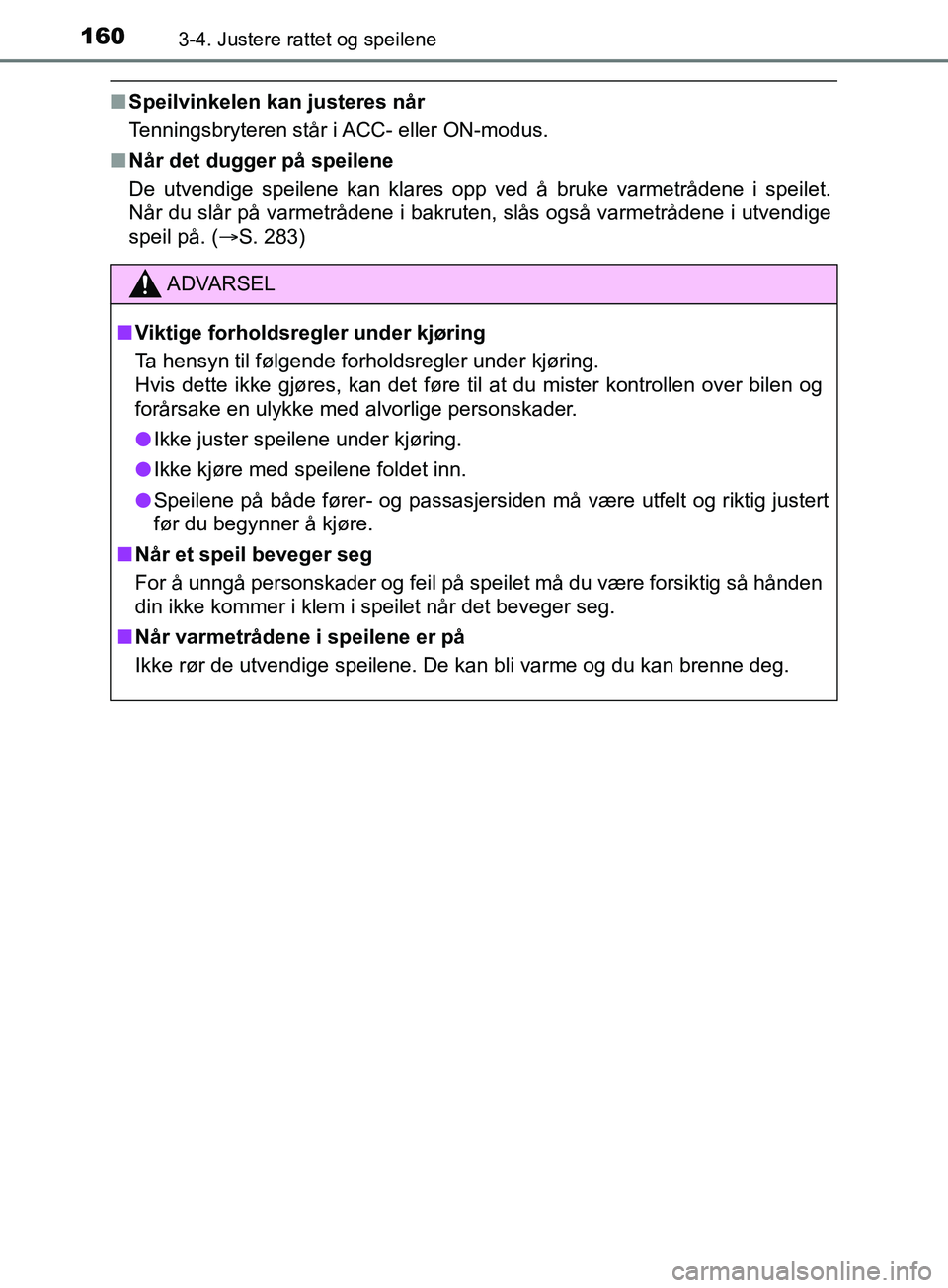 TOYOTA PRIUS PLUS 2019  Instruksjoner for bruk (in Norwegian) 1603-4. Justere rattet og speilene
OM47D30NO
nSpeilvinkelen kan justeres når
Tenningsbryteren står i ACC- eller ON-modus.
n Når det dugger på speilene
De utvendige speilene kan klares opp ved å b
