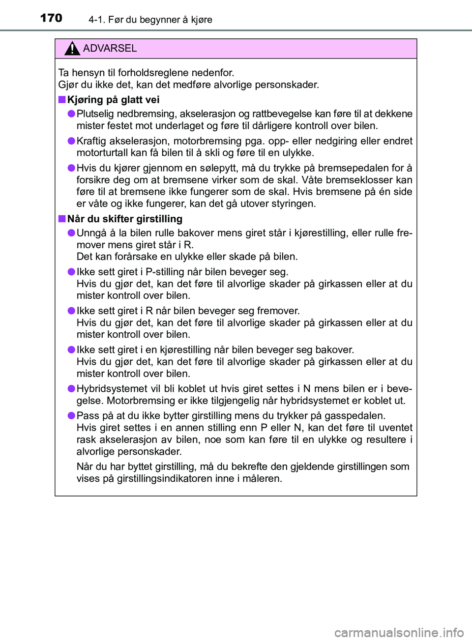 TOYOTA PRIUS PLUS 2019  Instruksjoner for bruk (in Norwegian) 1704-1. Før du begynner å kjøre
OM47D30NO
ADVARSEL
Ta hensyn til forholdsreglene nedenfor. 
Gjør du ikke det, kan det medføre alvorlige personskader.
nKjøring på glatt vei
l Plutselig nedbremsi