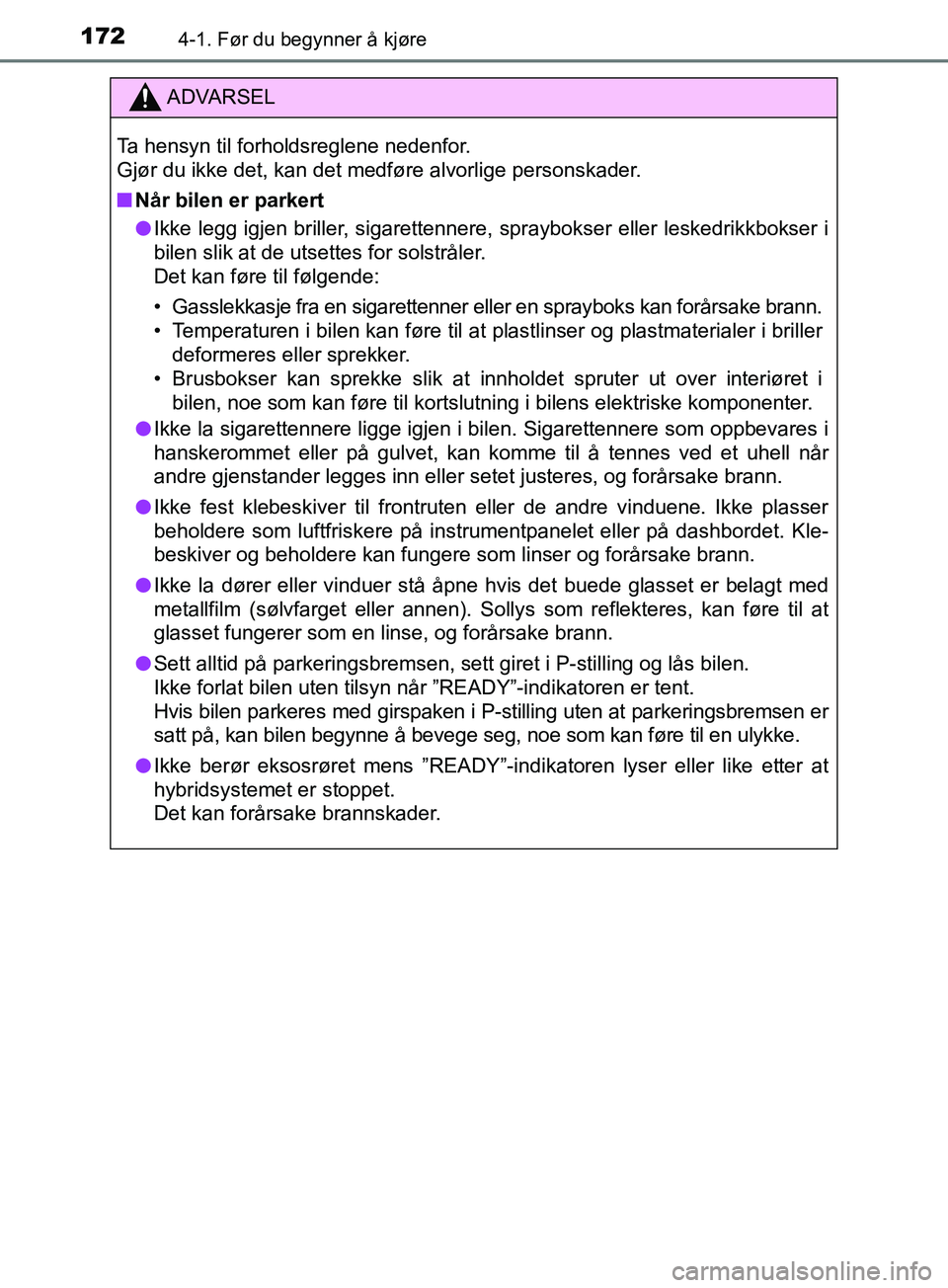 TOYOTA PRIUS PLUS 2019  Instruksjoner for bruk (in Norwegian) 1724-1. Før du begynner å kjøre
OM47D30NO
ADVARSEL
Ta hensyn til forholdsreglene nedenfor. 
Gjør du ikke det, kan det medføre alvorlige personskader.
nNår bilen er parkert
l Ikke legg igjen bril