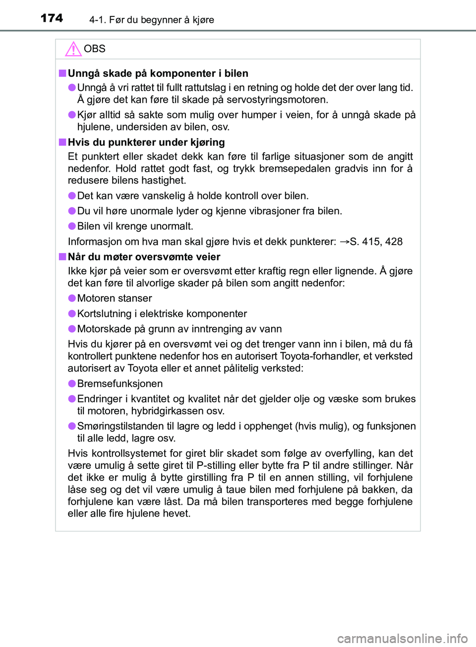 TOYOTA PRIUS PLUS 2019  Instruksjoner for bruk (in Norwegian) 1744-1. Før du begynner å kjøre
OM47D30NO
OBS
nUnngå skade på komponenter i bilen
l Unngå å vri rattet til fullt rattutslag i en retning og holde det der over lang tid. 
Å gjøre det kan føre