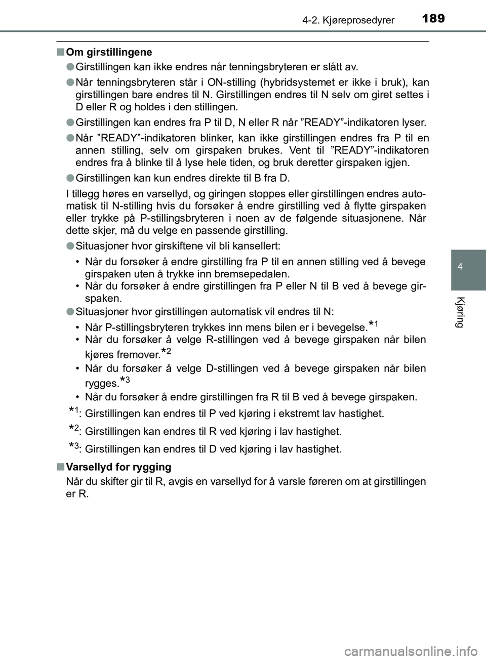 TOYOTA PRIUS PLUS 2019 Instruksjoner for bruk (in Norwegian) 1894-2. Kjøreprosedyrer
4
Kjøring
OM47D30NO
nOm girstillingene
lGirstillingen kan ikke endres når tenningsbryteren er slått av.
l Når tenningsbryteren står i ON-stilling (hybridsystemet er ikke TOYOTA PRIUS PLUS 2019 Instruksjoner for bruk (in Norwegian) 1894-2. Kjøreprosedyrer
4
Kjøring
OM47D30NO
nOm girstillingene
lGirstillingen kan ikke endres når tenningsbryteren er slått av.
l Når tenningsbryteren står i ON-stilling (hybridsystemet er ikke