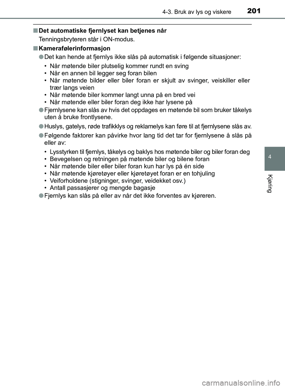 TOYOTA PRIUS PLUS 2019 Instruksjoner for bruk (in Norwegian) 2014-3. Bruk av lys og viskere
4
Kjøring
OM47D30NO
nDet automatiske fjernlyset kan betjenes når
Tenningsbryteren står i ON-modus.
n Kamerafølerinformasjon
lDet kan hende at fjernlys ikke slås på TOYOTA PRIUS PLUS 2019 Instruksjoner for bruk (in Norwegian) 2014-3. Bruk av lys og viskere
4
Kjøring
OM47D30NO
nDet automatiske fjernlyset kan betjenes når
Tenningsbryteren står i ON-modus.
n Kamerafølerinformasjon
lDet kan hende at fjernlys ikke slås på