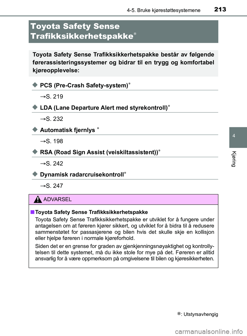 TOYOTA PRIUS PLUS 2019  Instruksjoner for bruk (in Norwegian) 213
4
4-5. Bruke kjørestøttesystemene
Kjøring
OM47D30NO
Toyota Safety Sense 
Trafikksikkerhetspakke

uPCS (Pre-Crash Safety-system)
S. 219
uLDA (Lane Departure Al ert med styrekontroll)
