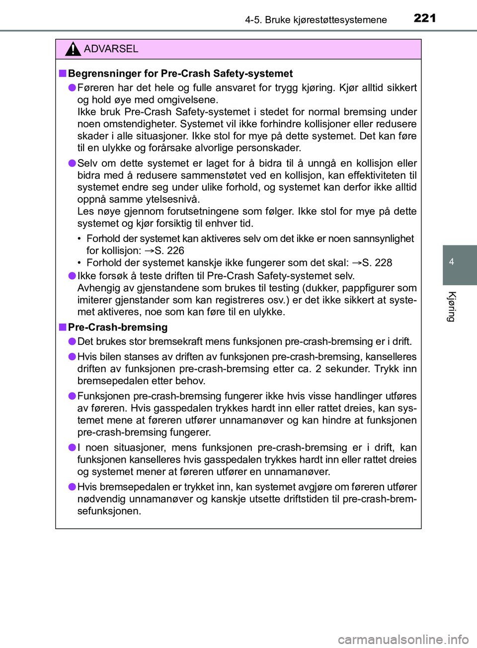 TOYOTA PRIUS PLUS 2019 Instruksjoner for bruk (in Norwegian) 2214-5. Bruke kjørestøttesystemene
4
Kjøring
OM47D30NO
ADVARSEL
nBegrensninger for Pre- Crash Safety-systemet
l Føreren har det hele og fulle ansvaret fo r trygg kjøring. Kjør alltid sikkert
og TOYOTA PRIUS PLUS 2019 Instruksjoner for bruk (in Norwegian) 2214-5. Bruke kjørestøttesystemene
4
Kjøring
OM47D30NO
ADVARSEL
nBegrensninger for Pre- Crash Safety-systemet
l Føreren har det hele og fulle ansvaret fo r trygg kjøring. Kjør alltid sikkert
og