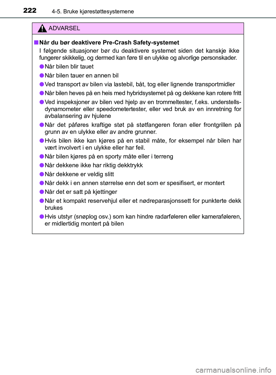 TOYOTA PRIUS PLUS 2019 Instruksjoner for bruk (in Norwegian) 2224-5. Bruke kjørestøttesystemene
OM47D30NO
ADVARSEL
nNår du bør deaktivere Pre-Crash Safety-systemet
I følgende situasjoner bør du deaktivere systemet siden det kanskje ikke
fungerer skikkelig TOYOTA PRIUS PLUS 2019 Instruksjoner for bruk (in Norwegian) 2224-5. Bruke kjørestøttesystemene
OM47D30NO
ADVARSEL
nNår du bør deaktivere Pre-Crash Safety-systemet
I følgende situasjoner bør du deaktivere systemet siden det kanskje ikke
fungerer skikkelig